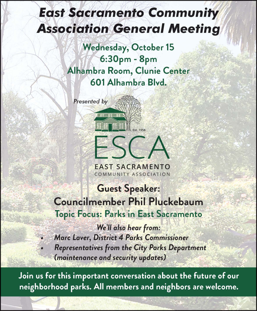 This is a flyer for the East Sacramento Community Association General Meeting. The meeting will be held on Wednesday, October 15, from 6:30 pm to 8:00 pm at the Alhambra Room in the Clunie Center, 601 Alhambra Boulevard. The focus of the meeting is the future of neighborhood parks in East Sacramento. Guest Speaker: Councilmember Phil Pluckebaum Additional Speakers: Marc Laver, District 4 Parks Commissioner, and representatives from the City Parks Department, who will provide updates on maintenance and security. The flyer emphasizes that all members and neighbors are welcome to attend.
